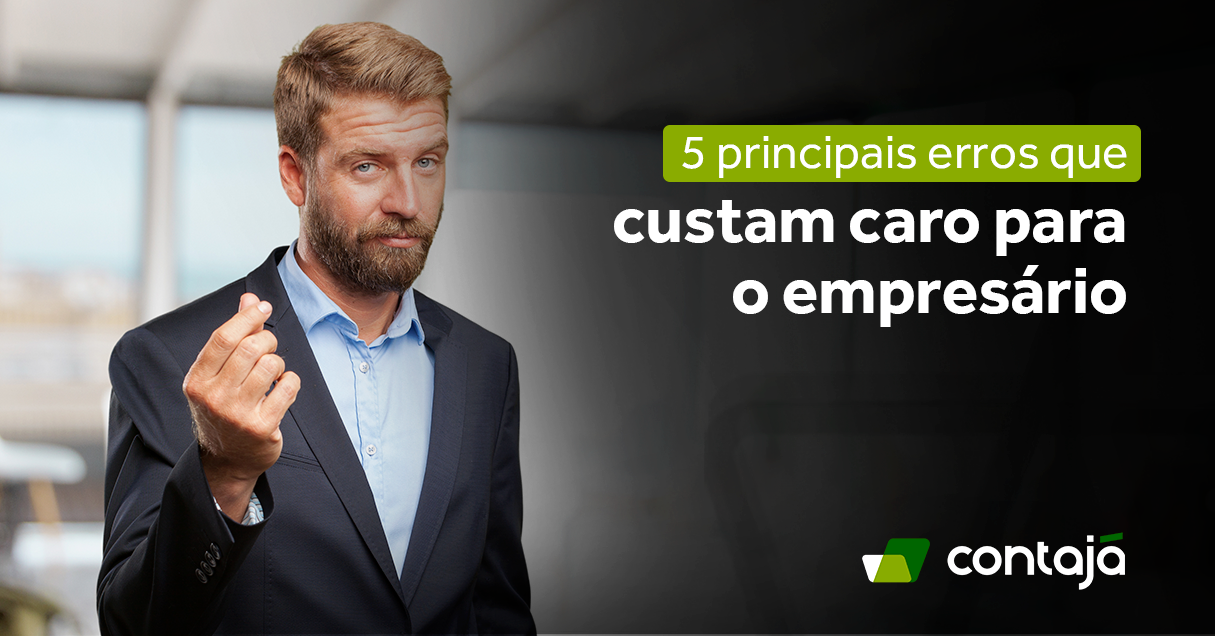 5 Principais Erros dos Empresários que custam caro. Reprodução: Contajá Contabilidade Online