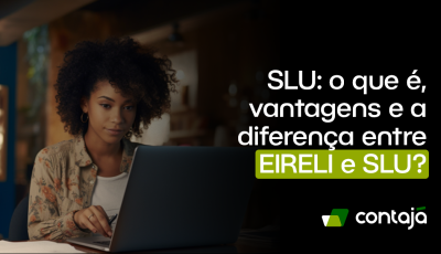 SLU: o que é, vantagens e a diferença entre EIRELI e SLU?